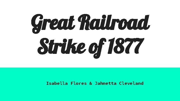 Great Railroad Strike of 1877 Isabella Flores & Jahnetta Cleveland 