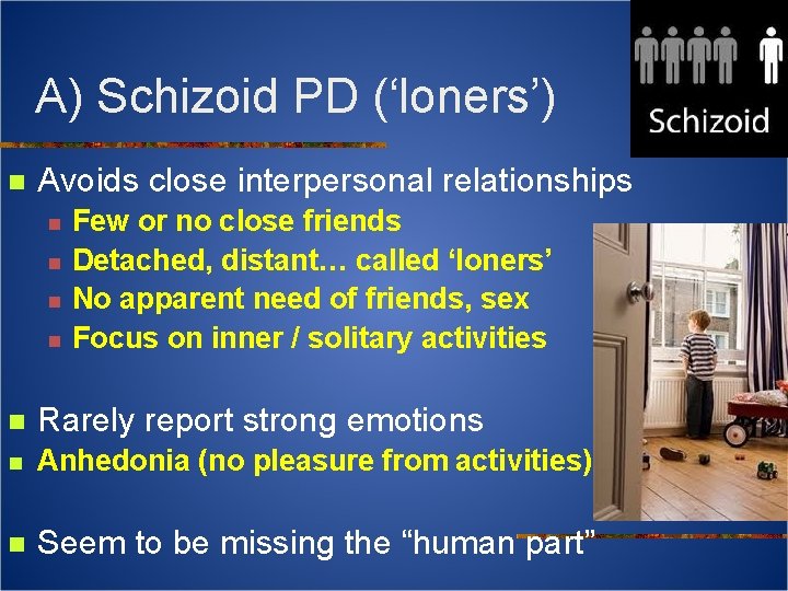 A) Schizoid PD (‘loners’) n Avoids close interpersonal relationships n n Few or no