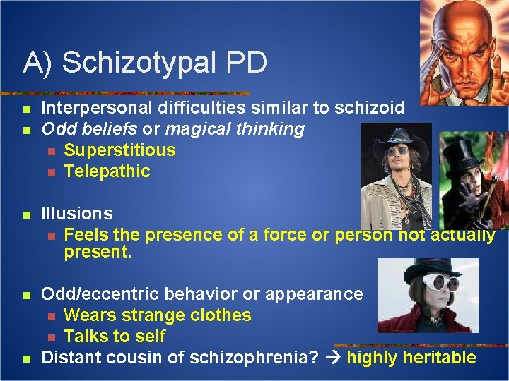 A) Schizotypal PD n n Interpersonal difficulties similar to schizoid Odd beliefs or magical