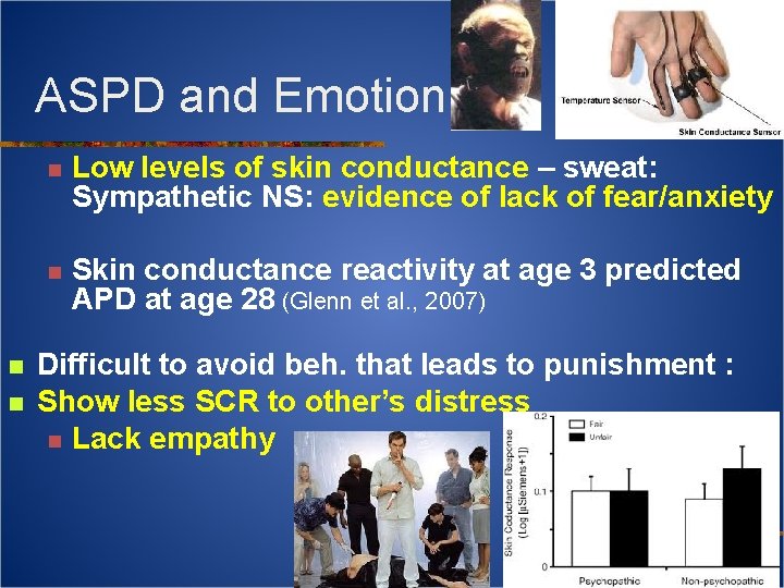 ASPD and Emotion n Low levels of skin conductance – sweat: Sympathetic NS: evidence