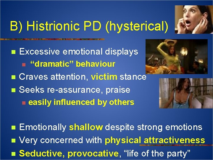 B) Histrionic PD (hysterical) n Excessive emotional displays n n n Craves attention, victim