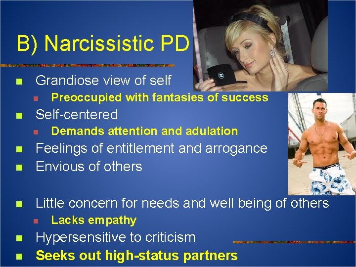 B) Narcissistic PD n Grandiose view of self n n Preoccupied with fantasies of