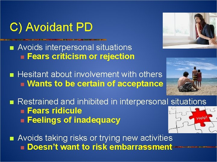 C) Avoidant PD n Avoids interpersonal situations n Fears criticism or rejection n Hesitant