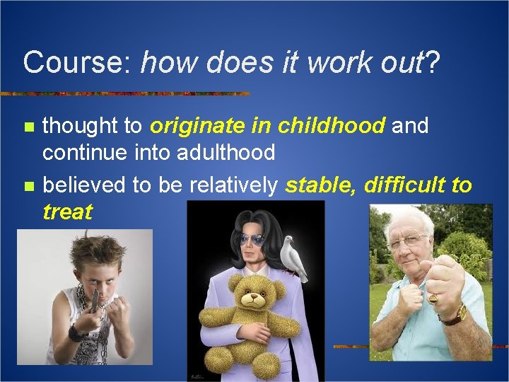 Course: how does it work out? n n thought to originate in childhood and