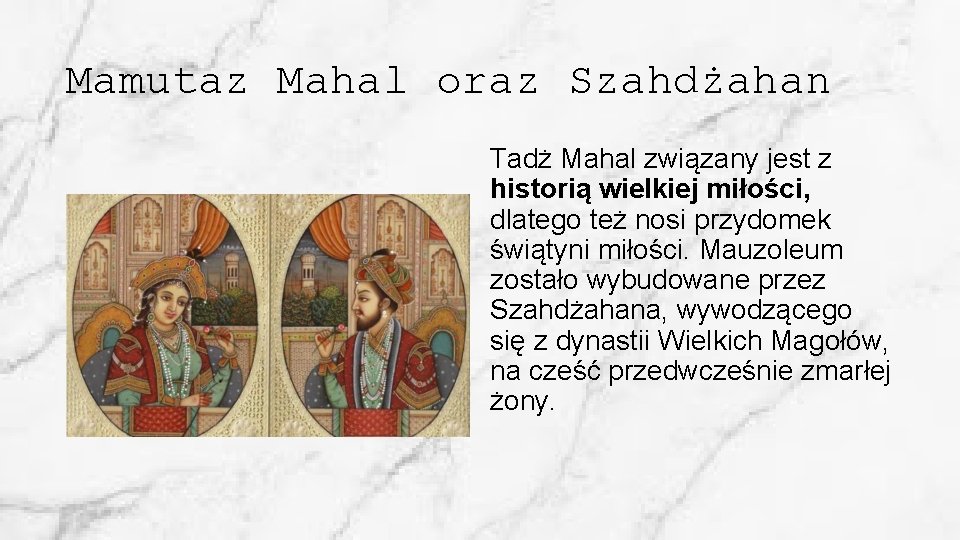 Mamutaz Mahal oraz Szahdżahan Tadż Mahal związany jest z historią wielkiej miłości, dlatego też