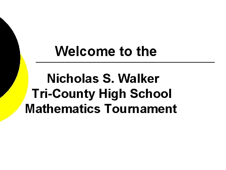 Welcome to the Nicholas S. Walker Tri-County High School Mathematics Tournament 