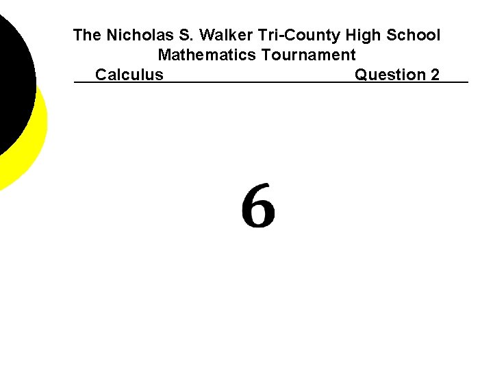 The Nicholas S. Walker Tri-County High School Mathematics Tournament Calculus Question 2 