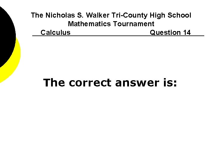 The Nicholas S. Walker Tri-County High School Mathematics Tournament Calculus Question 14 The correct