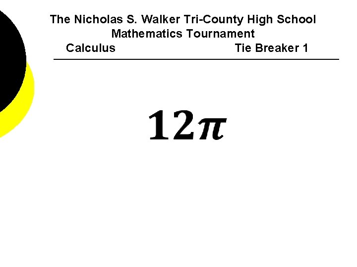 The Nicholas S. Walker Tri-County High School Mathematics Tournament Calculus Tie Breaker 1 