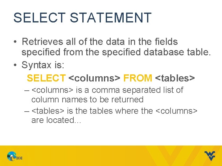 SELECT STATEMENT • Retrieves all of the data in the fields specified from the