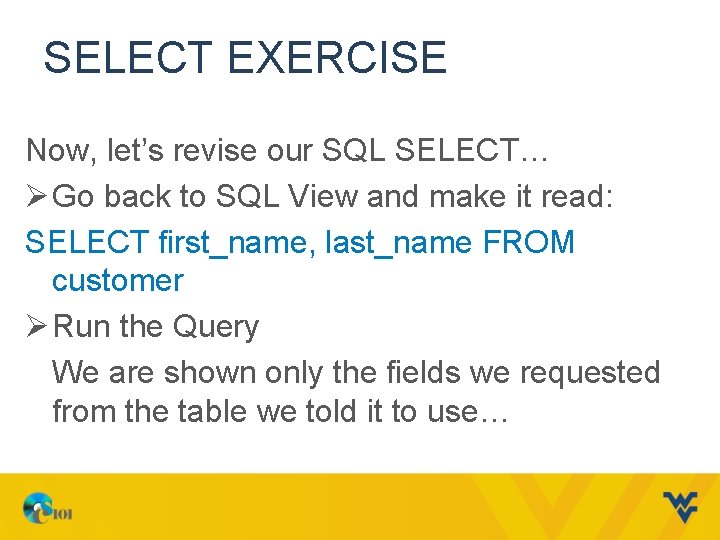 SELECT EXERCISE Now, let’s revise our SQL SELECT… Ø Go back to SQL View