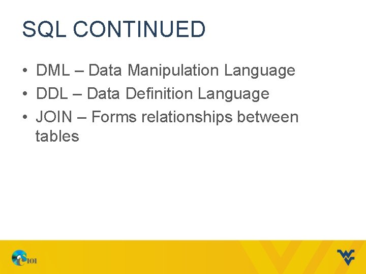 SQL CONTINUED • DML – Data Manipulation Language • DDL – Data Definition Language