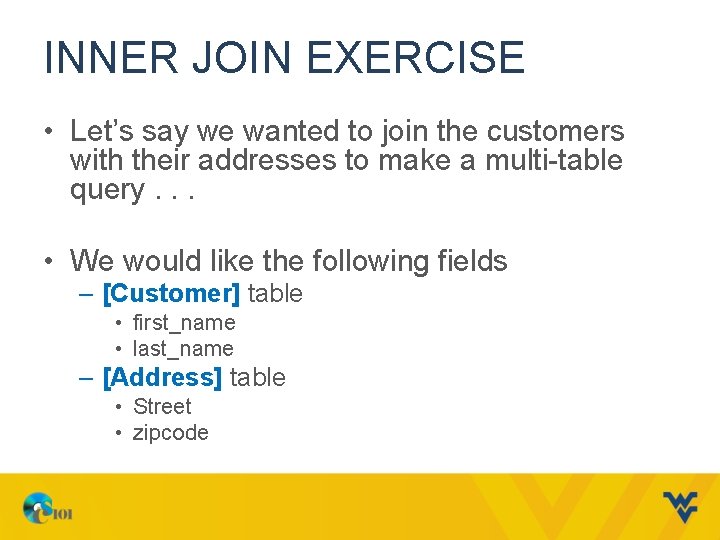 INNER JOIN EXERCISE • Let’s say we wanted to join the customers with their