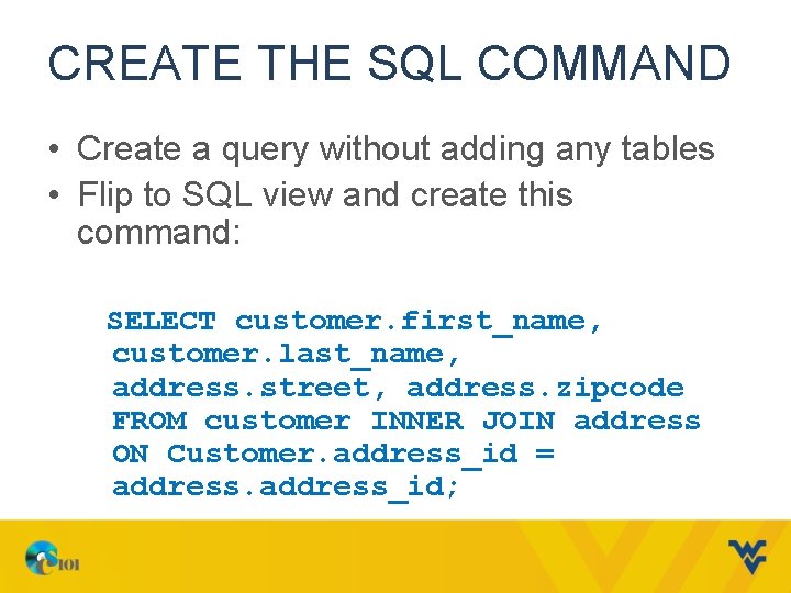 CREATE THE SQL COMMAND • Create a query without adding any tables • Flip