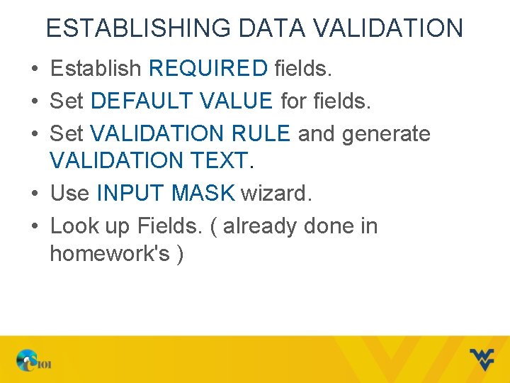 ESTABLISHING DATA VALIDATION • Establish REQUIRED fields. • Set DEFAULT VALUE for fields. •