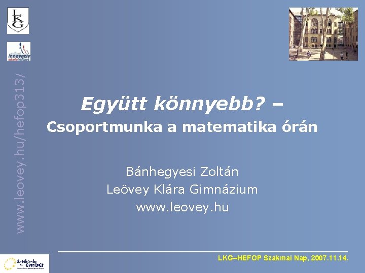 www. leovey. hu/hefop 313/ Együtt könnyebb? – Csoportmunka a matematika órán Bánhegyesi Zoltán Leövey