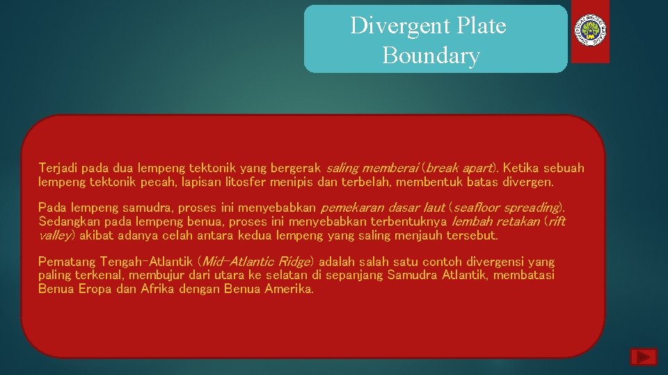 Divergent Plate Boundary Terjadi pada dua lempeng tektonik yang bergerak saling memberai (break apart).