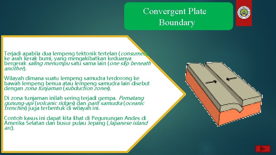 Convergent Plate Boundary Terjadi apabila dua lempeng tektonik tertelan (consumed) ke arah kerak bumi,