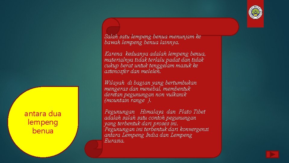 Salah satu lempeng benua menunjam ke bawah lempeng benua lainnya. Karena keduanya adalah lempeng