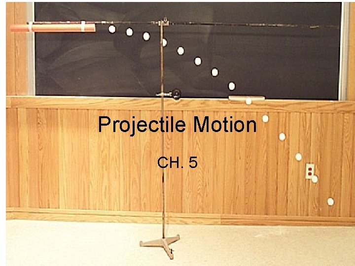 Projectile Motion CH. 5 