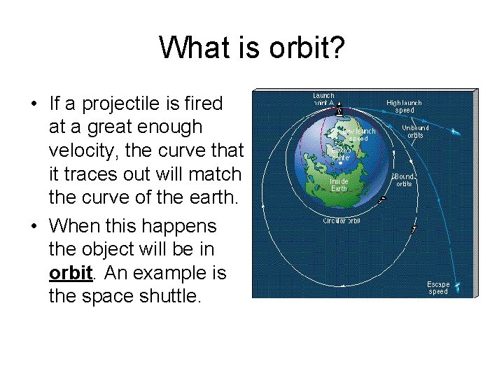 What is orbit? • If a projectile is fired at a great enough velocity,