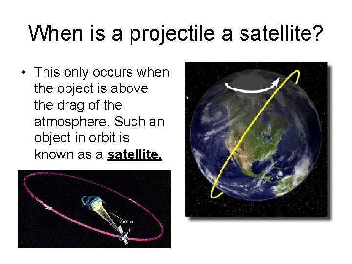 When is a projectile a satellite? • This only occurs when the object is
