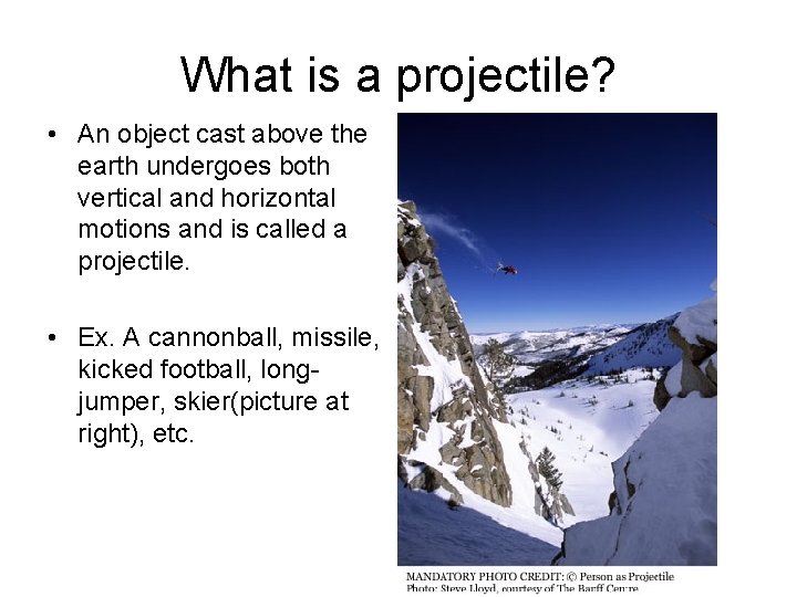 What is a projectile? • An object cast above the earth undergoes both vertical