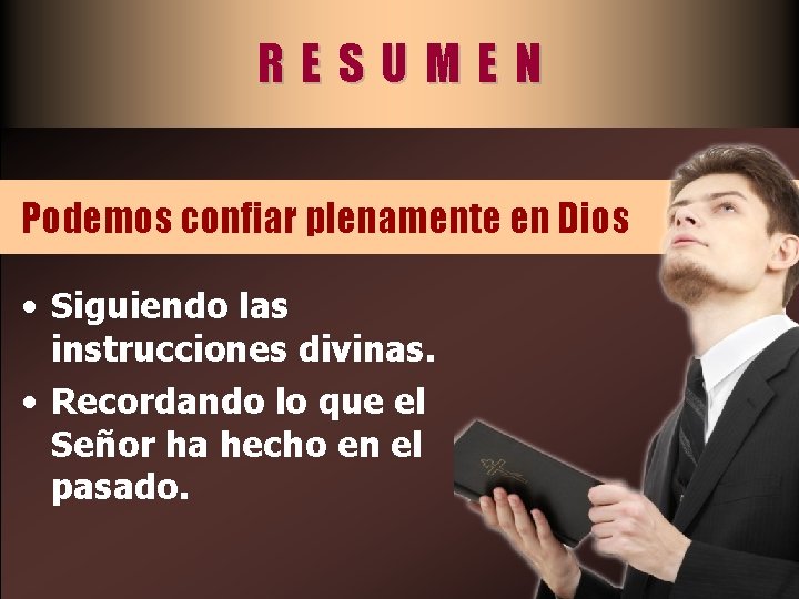 RESUMEN Podemos confiar plenamente en Dios • Siguiendo las instrucciones divinas. • Recordando lo