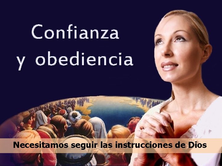 Confianza y obediencia Necesitamos seguir las instrucciones de Dios 