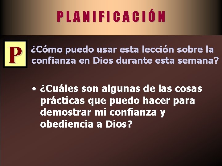 PLANIFICACIÓN P ¿Cómo puedo usar esta lección sobre la confianza en Dios durante esta