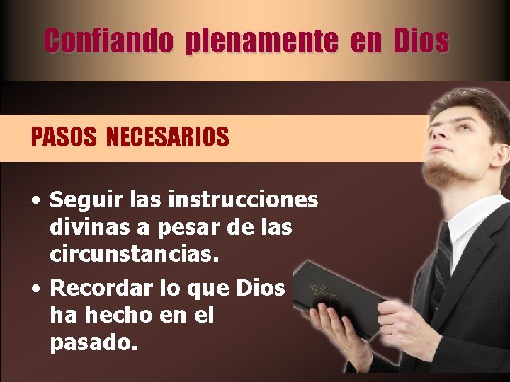 Confiando plenamente en Dios PASOS NECESARIOS • Seguir las instrucciones divinas a pesar de