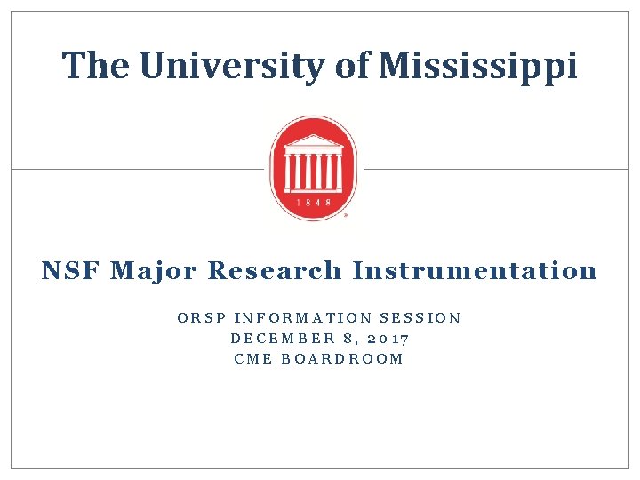 The University of Mississippi NSF Major Research Instrumentation ORSP INFORMATION SESSION DECEMBER 8, 2017