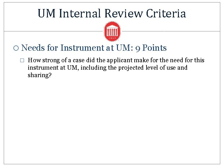 UM Internal Review Criteria Needs for Instrument at UM: 9 Points � How strong