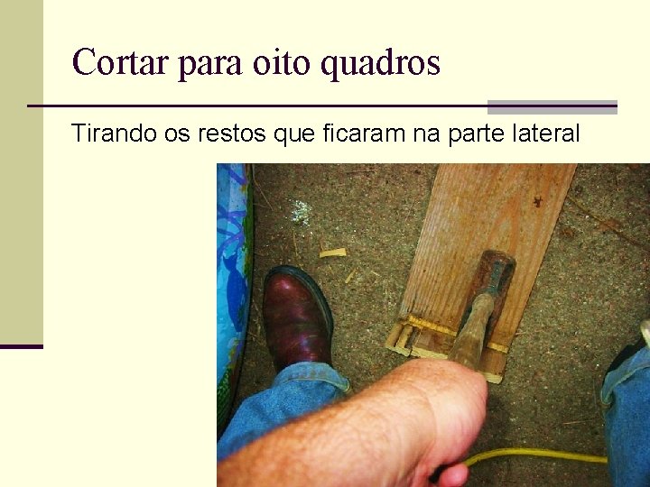 Cortar para oito quadros Tirando os restos que ficaram na parte lateral 