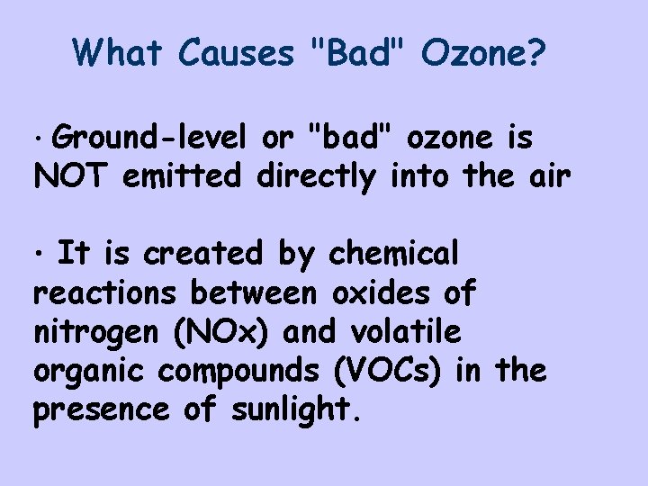 What Causes "Bad" Ozone? • Ground-level or "bad" ozone is NOT emitted directly into