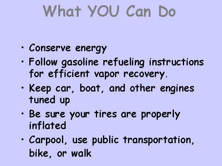 What YOU Can Do • Conserve energy • Follow gasoline refueling instructions for efficient