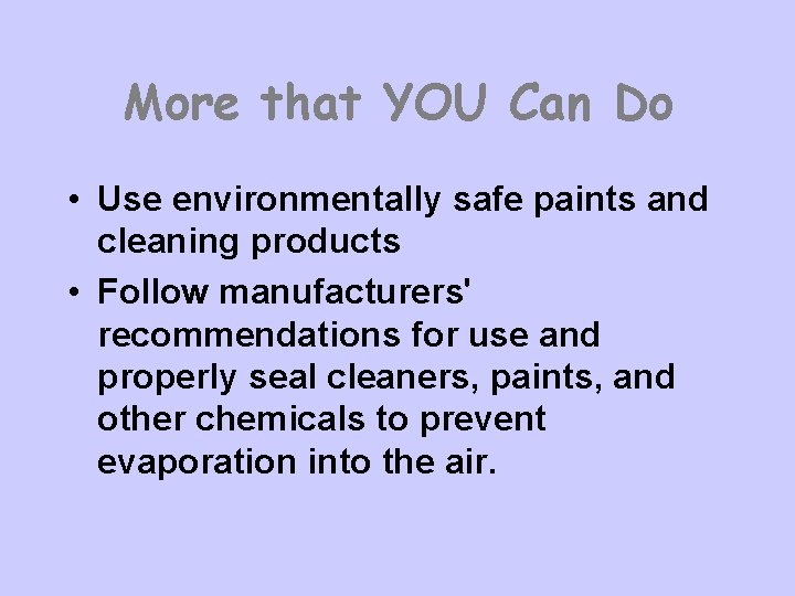 More that YOU Can Do • Use environmentally safe paints and cleaning products •