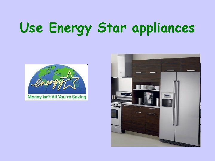 Use Energy Star appliances 