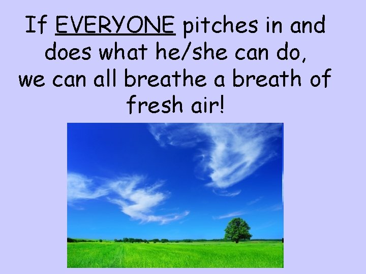 If EVERYONE pitches in and does what he/she can do, we can all breathe