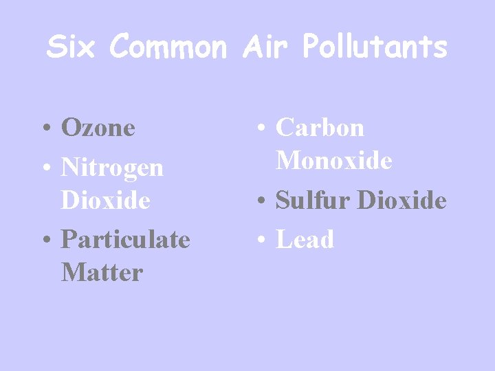 Six Common Air Pollutants • Ozone • Nitrogen Dioxide • Particulate Matter • Carbon