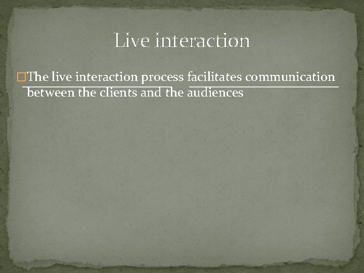 Live interaction �The live interaction process facilitates communication between the clients and the audiences