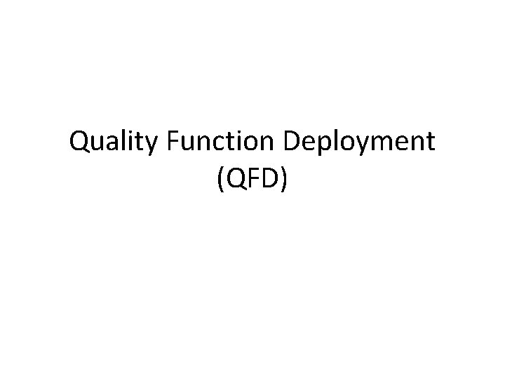 Quality Function Deployment (QFD) 