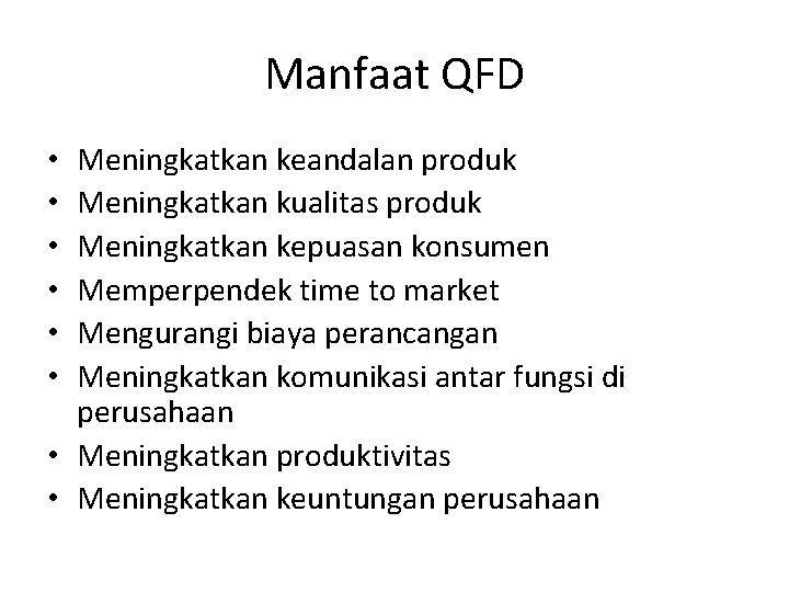 Manfaat QFD Meningkatkan keandalan produk Meningkatkan kualitas produk Meningkatkan kepuasan konsumen Memperpendek time to