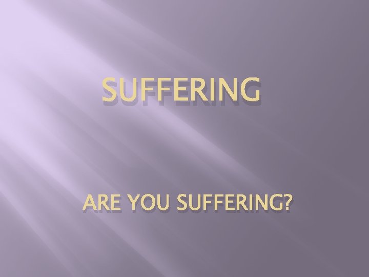SUFFERING ARE YOU SUFFERING? 