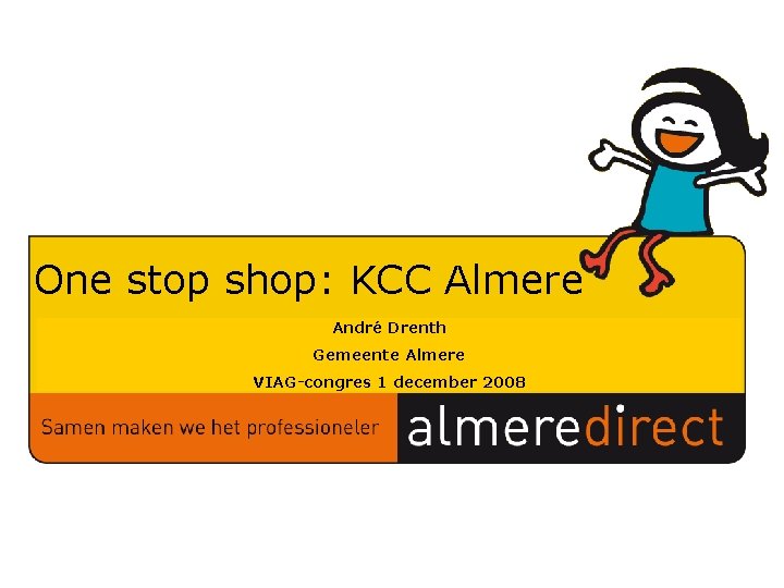 One stop shop: KCC Almere André Drenth Samenstellers: Datum: Versie: Alexandra Asbroek Gemeente Almere