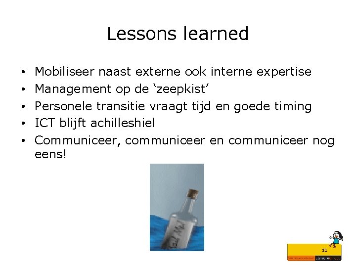 Lessons learned • • • Mobiliseer naast externe ook interne expertise Management op de