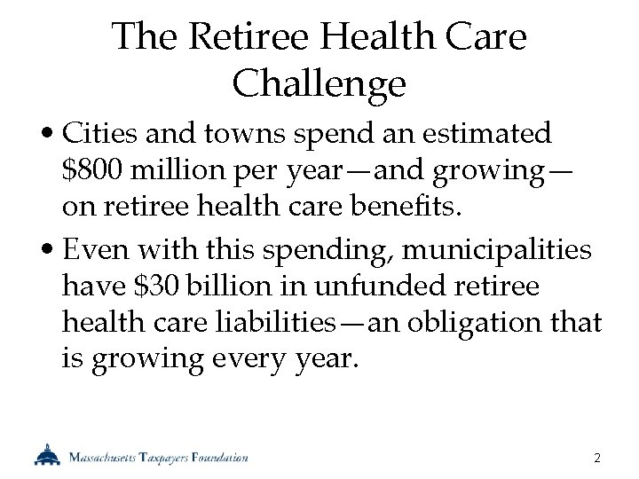 The Retiree Health Care Challenge • Cities and towns spend an estimated $800 million