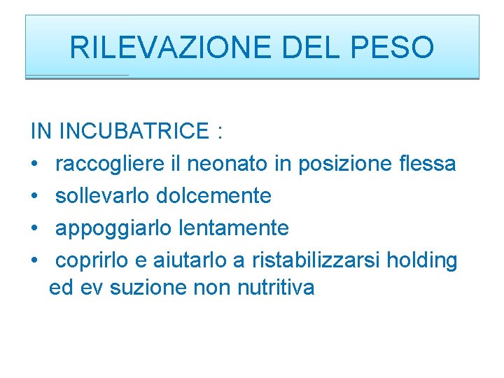 RILEVAZIONE DEL PESO IN INCUBATRICE : • raccogliere il neonato in posizione flessa •