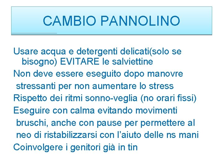 CAMBIO PANNOLINO Usare acqua e detergenti delicati(solo se bisogno) EVITARE le salviettine Non deve