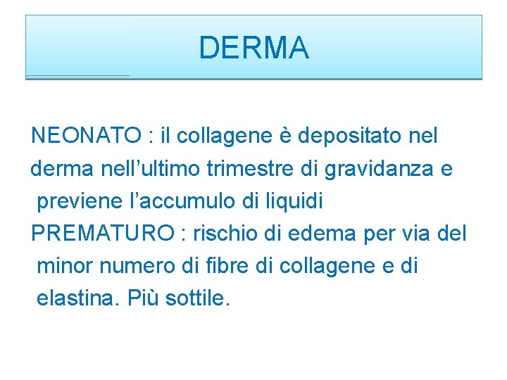 DERMA NEONATO : il collagene è depositato nel derma nell’ultimo trimestre di gravidanza e